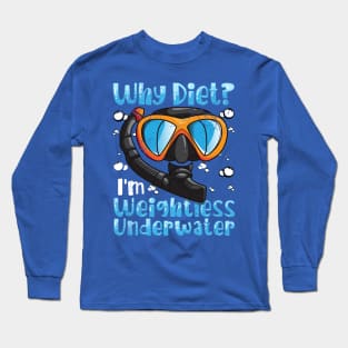 Snorkeling Scuba Diving Why Diet? I'm Weightless Under Water Long Sleeve T-Shirt